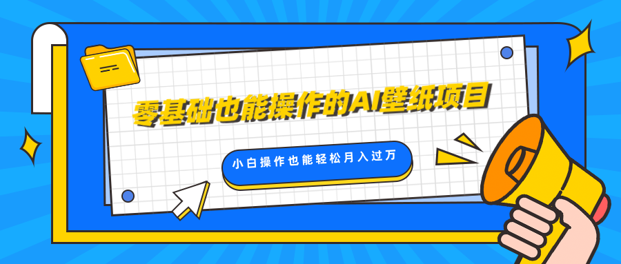 零基础也能操作的AI壁纸项目，轻松复制爆款，0基础小白操作也能轻松月入过万网创吧-网创项目资源站-副业项目-创业项目-搞钱项目八海掘金网创吧