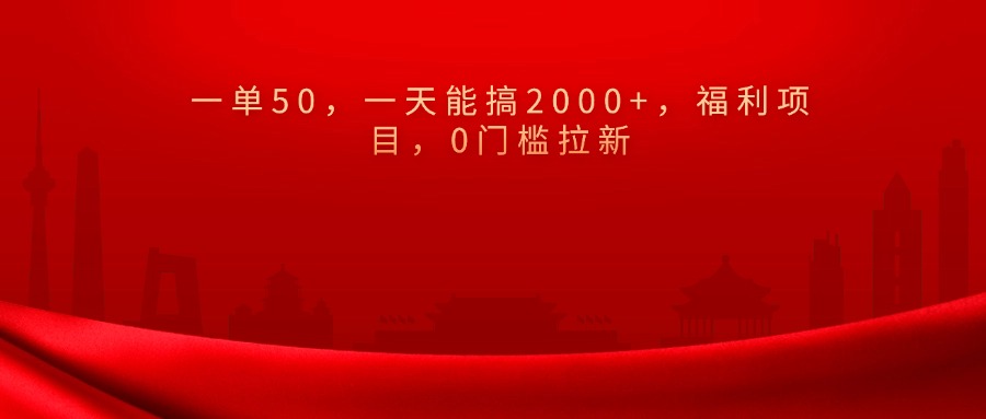 0门槛拉新，一单50，一天能搞2000+，福利项目，网创吧-网创项目资源站-副业项目-创业项目-搞钱项目八海掘金网创吧