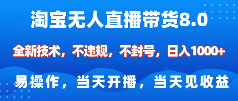 淘宝无人直播带货8.0    全新技术，不违规，不封号，纯小白易操作，当天开播，当天见收益，日入1000+网创吧-网创项目资源站-副业项目-创业项目-搞钱项目八海掘金网创吧