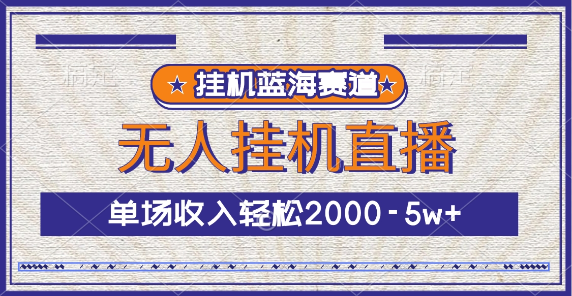 挂机蓝海赛道，无人挂机直播，单场收入轻松2000-5w+网创吧-网创项目资源站-副业项目-创业项目-搞钱项目八海掘金网创吧