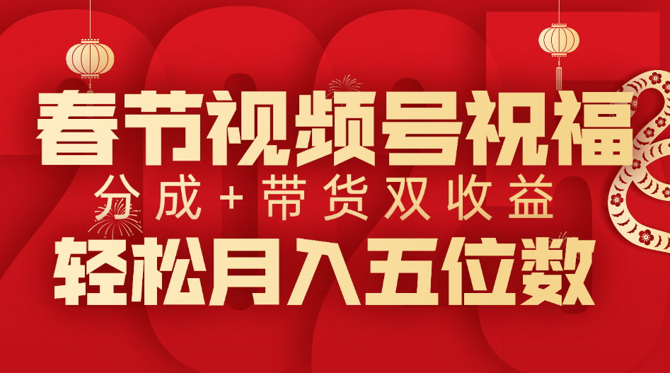 春节视频号祝福项目，分成+带货，双收益，轻松月入五位数网创吧-网创项目资源站-副业项目-创业项目-搞钱项目八海掘金网创吧