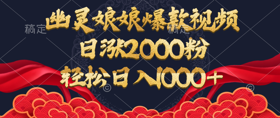 幽灵娘娘爆款视频，日涨2000粉，轻松日入1000+网创吧-网创项目资源站-副业项目-创业项目-搞钱项目八海掘金网创吧