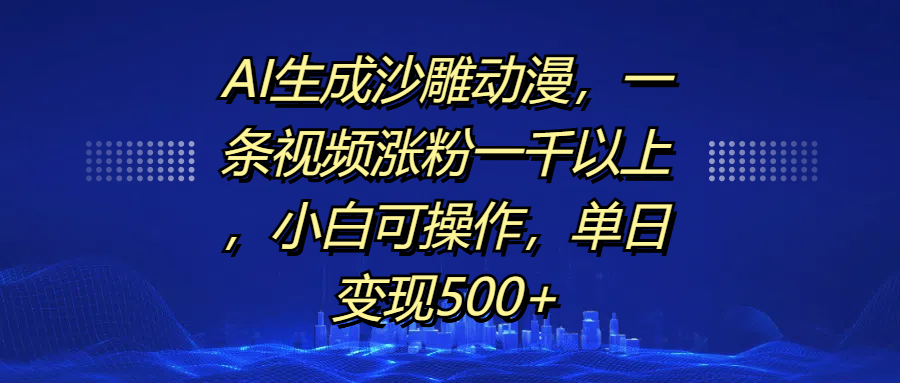 AI生成沙雕动漫，一条视频涨粉一千以上，单日变现500+，小白可操作网创吧-网创项目资源站-副业项目-创业项目-搞钱项目八海掘金网创吧