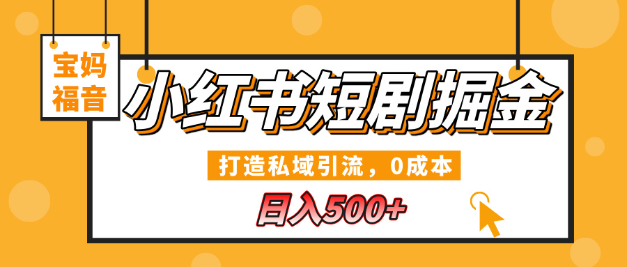 小红书短剧掘金，打造私域引流，0成本，宝妈福音日入500+网创吧-网创项目资源站-副业项目-创业项目-搞钱项目八海掘金网创吧
