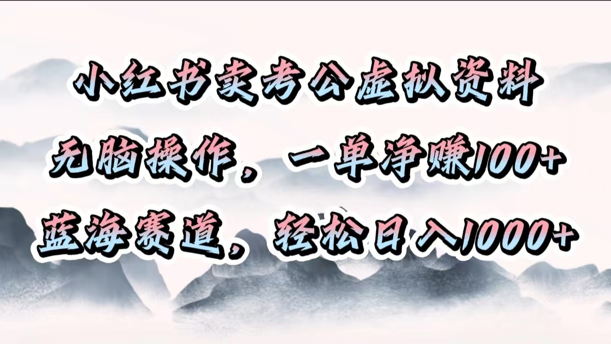 小红书卖考公虚拟资料，无脑操作，一单净赚100+，蓝海赛道，轻松日入1000+网创吧-网创项目资源站-副业项目-创业项目-搞钱项目八海掘金网创吧