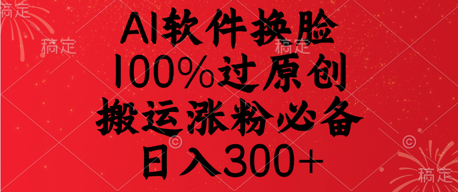 AI软件换脸，100%过原创，搬运涨粉必备，日入300+网创吧-网创项目资源站-副业项目-创业项目-搞钱项目八海掘金网创吧