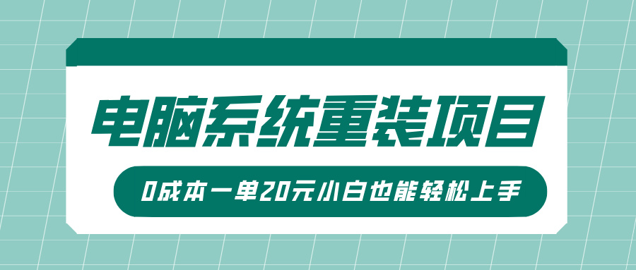 电脑系统重装项目，傻瓜式操作，0成本一单20元小白也能轻松上手网创吧-网创项目资源站-副业项目-创业项目-搞钱项目八海掘金网创吧