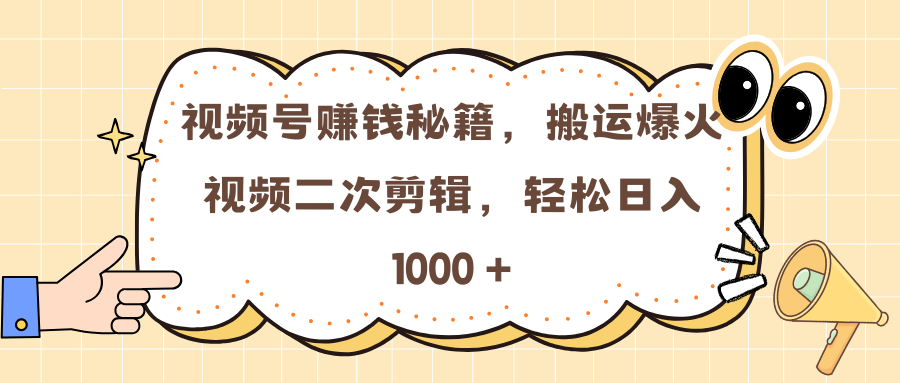 视频号赚钱秘籍，搬运爆火视频二次剪辑，轻松日入 1000 +网创吧-网创项目资源站-副业项目-创业项目-搞钱项目八海掘金网创吧