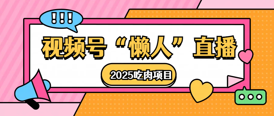 视频号懒人“直播”2025吃肉项目网创吧-网创项目资源站-副业项目-创业项目-搞钱项目八海掘金网创吧