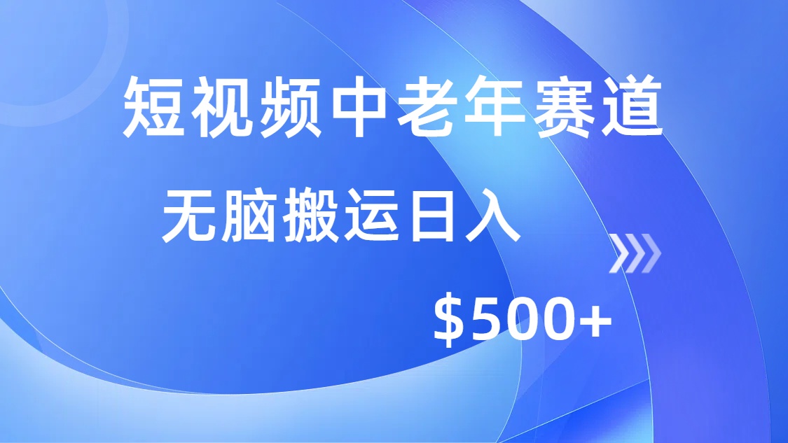 短视频中老年赛道，操作简单，多平台收益，无脑搬运日入500+网创吧-网创项目资源站-副业项目-创业项目-搞钱项目八海掘金网创吧