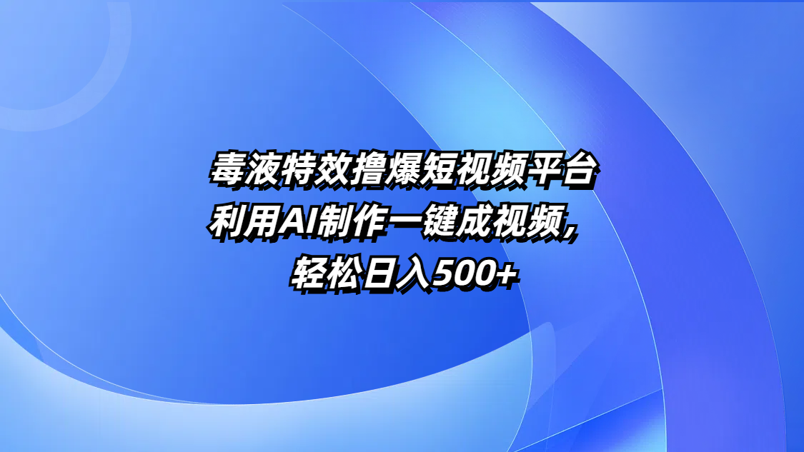 毒液特效撸爆短视频平台，利用AI制作一键成视频，轻松日入500+网创吧-网创项目资源站-副业项目-创业项目-搞钱项目八海掘金网创吧