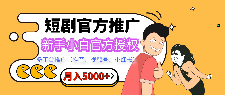 短剧推广，月入5000+，新手小白，官方授权，多平台推广(抖音、视频号、小红书)网创吧-网创项目资源站-副业项目-创业项目-搞钱项目八海掘金网创吧