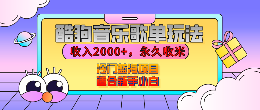 【揭秘】酷狗音乐歌单玩法，用这个方法，收入2000+，永久收米，有播放就有收益，冷门蓝海项目，适合新手小白网创吧-网创项目资源站-副业项目-创业项目-搞钱项目八海掘金网创吧