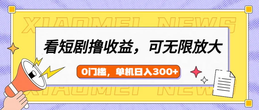 看短剧领收益，可矩阵无限放大，单机日收益300+，新手小白轻松上手网创吧-网创项目资源站-副业项目-创业项目-搞钱项目八海掘金网创吧