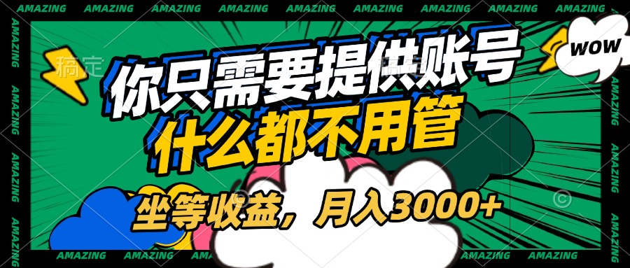 账号全程托管，你只需要提供账号，什么都不用管，坐等收益，月入3000+网创吧-网创项目资源站-副业项目-创业项目-搞钱项目八海掘金网创吧