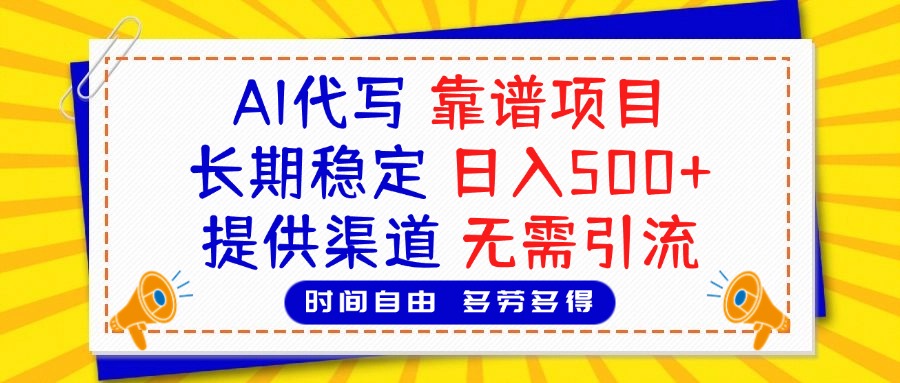 AI代写，2025靠谱项目，长期稳定，日入500+，提供渠道，无需引流网创吧-网创项目资源站-副业项目-创业项目-搞钱项目八海掘金网创吧
