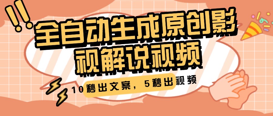 10秒出文案，5秒出视频，全自动生成原创影视解说视频网创吧-网创项目资源站-副业项目-创业项目-搞钱项目八海掘金网创吧