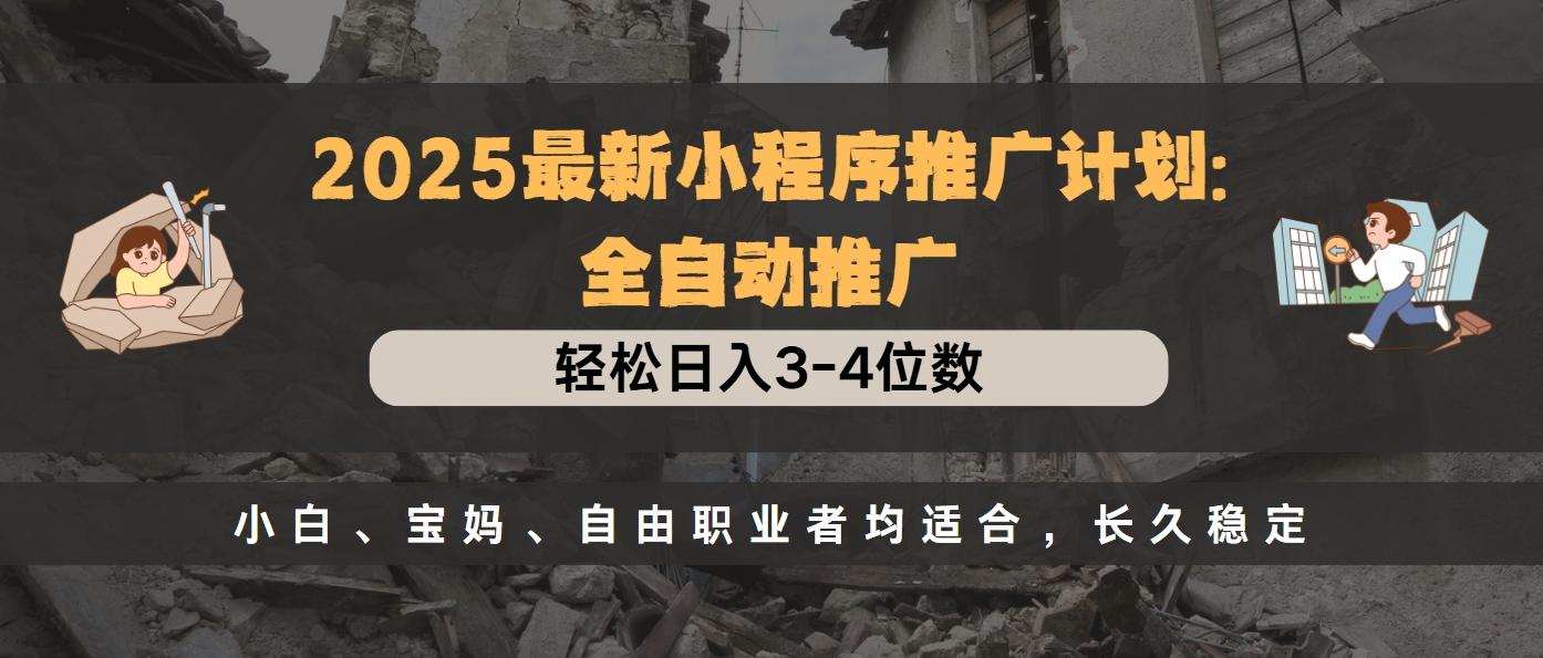 2025最新小程序推广计划全自动推广，轻松日入3-4位数，小白、宝妈、自由职业者均适合，长久稳定网创吧-网创项目资源站-副业项目-创业项目-搞钱项目八海掘金网创吧