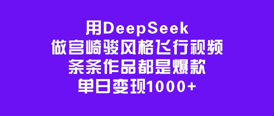 用DeepSeek做宫崎骏风格飞行视频，条条作品都是爆款，单日变现1000+网创吧-网创项目资源站-副业项目-创业项目-搞钱项目八海掘金网创吧