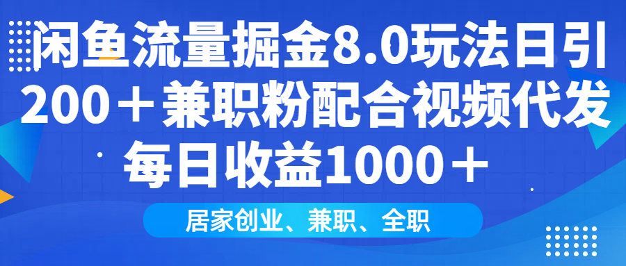 闲鱼流量掘金8.0玩法日引200＋兼职粉配合做视频代发每日收益1000＋网创吧-网创项目资源站-副业项目-创业项目-搞钱项目八海掘金网创吧
