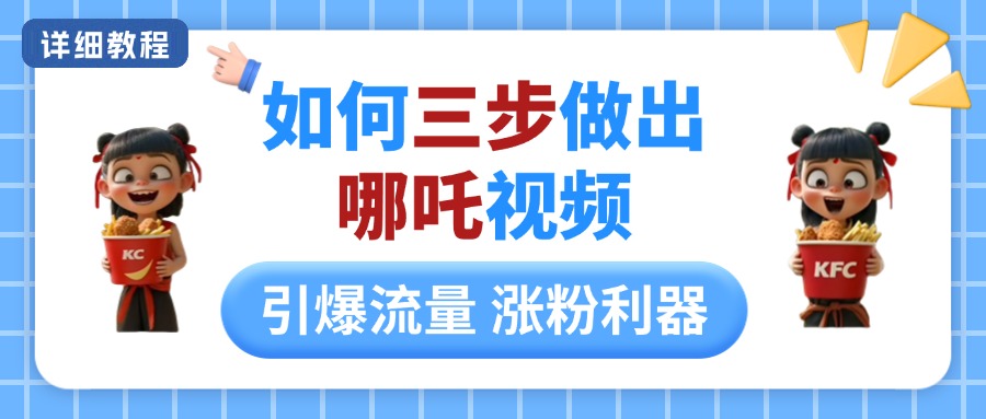 如何三步做出哪吒视频，引爆流量轻松涨粉，详细教程网创吧-网创项目资源站-副业项目-创业项目-搞钱项目八海掘金网创吧