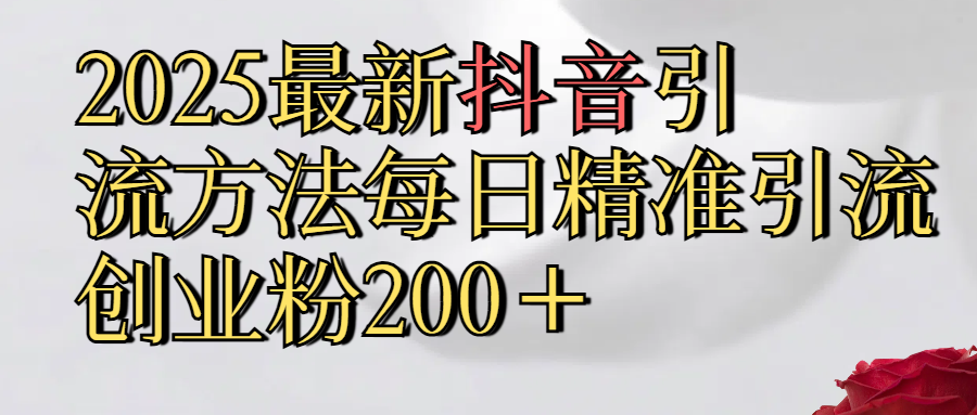 真实免费分享2025最新,抖音引流,方法每日精准引流创业粉300＋网创吧-网创项目资源站-副业项目-创业项目-搞钱项目八海掘金网创吧