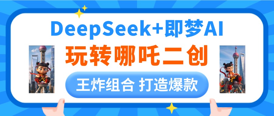 DeepSeek玩转哪吒二创，王炸组合 打造爆款网创吧-网创项目资源站-副业项目-创业项目-搞钱项目八海掘金网创吧
