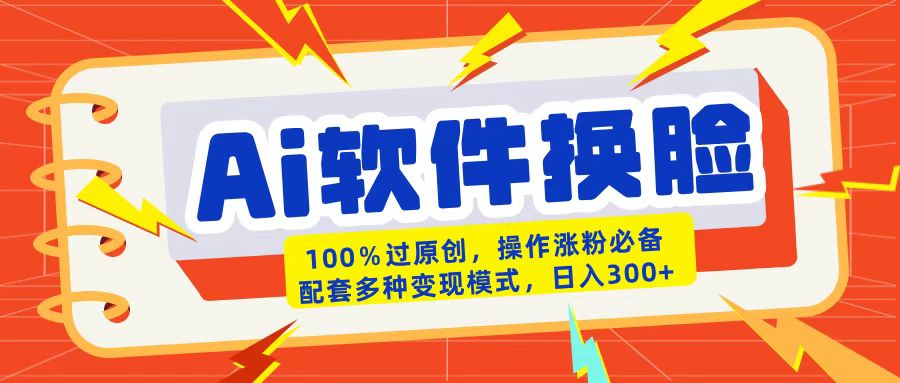 AI软件换脸100%过原创搬运涨粉必备配套多种变现模式日入300+网创吧-网创项目资源站-副业项目-创业项目-搞钱项目八海掘金网创吧