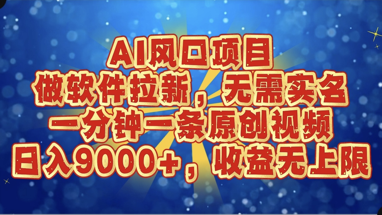 AI风口项目，做软件拉新，无需实名，一分钟一条原创视频，日入9000+，收益无上限网创吧-网创项目资源站-副业项目-创业项目-搞钱项目八海掘金网创吧