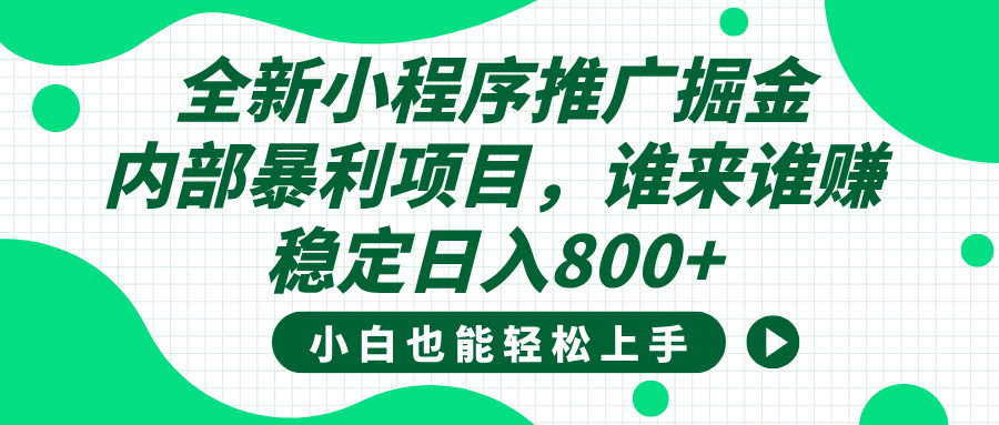 全新小程序推广掘金，内部暴利项目，小白轻松上手，稳定日入800+网创吧-网创项目资源站-副业项目-创业项目-搞钱项目八海掘金网创吧