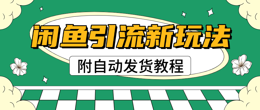 2025闲鱼引流新玩法，日引200+创业粉，每天稳定1000+收益（附自动发货教程）网创吧-网创项目资源站-副业项目-创业项目-搞钱项目八海掘金网创吧