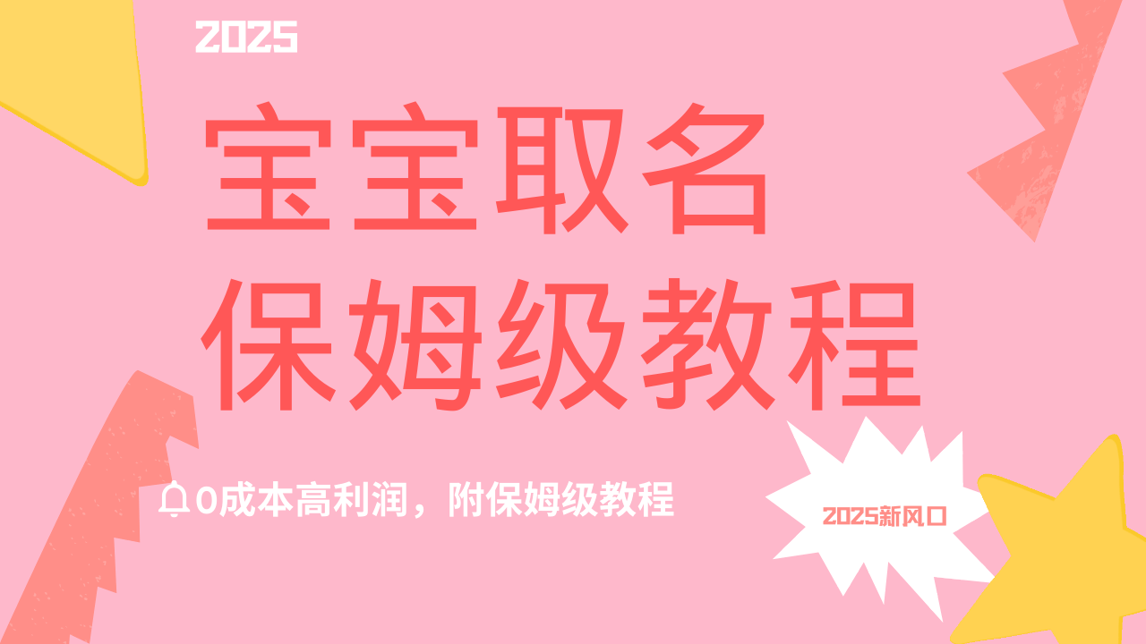 2025新风口项目宝宝取名，0成本高利润，附保姆级教程，月入过万不是梦网创吧-网创项目资源站-副业项目-创业项目-搞钱项目八海掘金网创吧