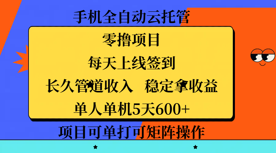 手机全自动云托管，零撸项目，每天上线签到，长久管道收入，稳定拿收益，单人单机5天600+，项目可单打可矩阵操作网创吧-网创项目资源站-副业项目-创业项目-搞钱项目八海掘金网创吧