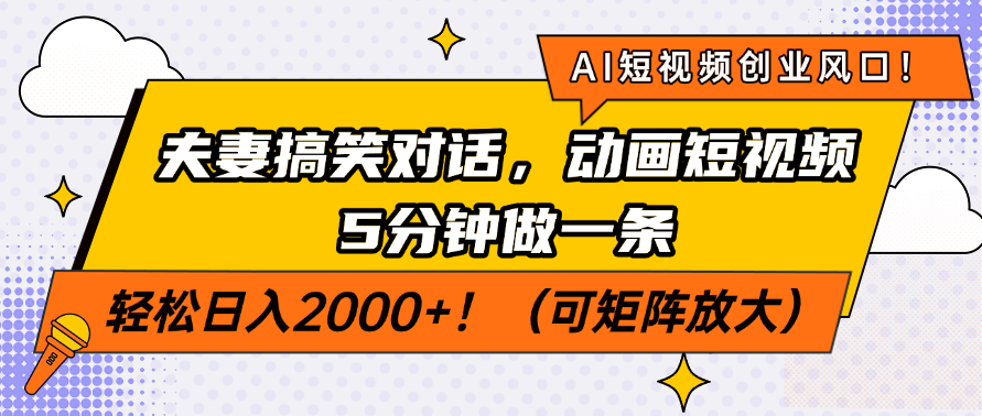AI短视频创业风口！夫妻搞笑对话，动画短视频5分钟做一条，轻松日入2000+！（可矩阵放大）网创吧-网创项目资源站-副业项目-创业项目-搞钱项目八海掘金网创吧
