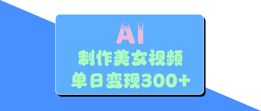 AI美女生成视频，单日变现300+网创吧-网创项目资源站-副业项目-创业项目-搞钱项目八海掘金网创吧