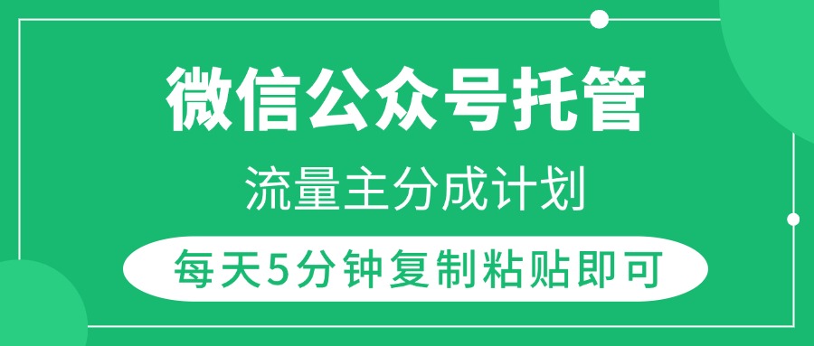 微信公众号托管，流量主分成计划，每天5分钟复制粘贴即可网创吧-网创项目资源站-副业项目-创业项目-搞钱项目八海掘金网创吧
