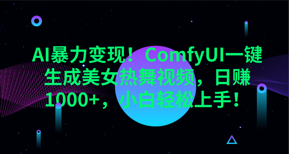 AI暴力变现！ComfyUI一键生成美女热舞视频，日赚1000+，小白轻松上手！。网创吧-网创项目资源站-副业项目-创业项目-搞钱项目八海掘金网创吧