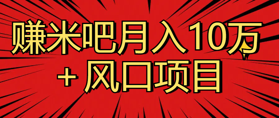 月入10万＋赚米吧项目库风口项目知识付费，附赠引流教程，引爆你的流量网创吧-网创项目资源站-副业项目-创业项目-搞钱项目八海掘金网创吧