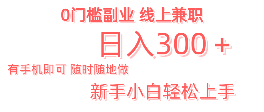 日入300＋0门槛副业 有手机即可 随时随地做 新手小白轻松上手网创吧-网创项目资源站-副业项目-创业项目-搞钱项目八海掘金网创吧