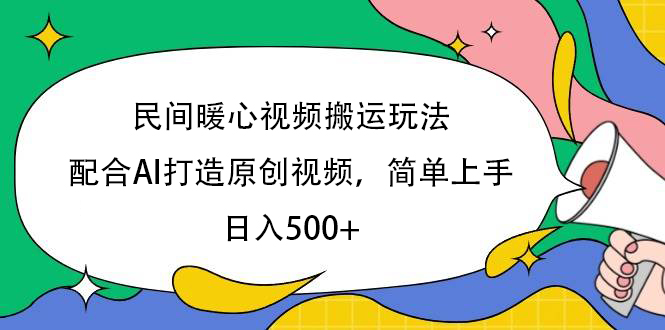 民间暖心视频搬运玩法，配合AI打造原创视频，简单上手，日入500+网创吧-网创项目资源站-副业项目-创业项目-搞钱项目八海掘金网创吧