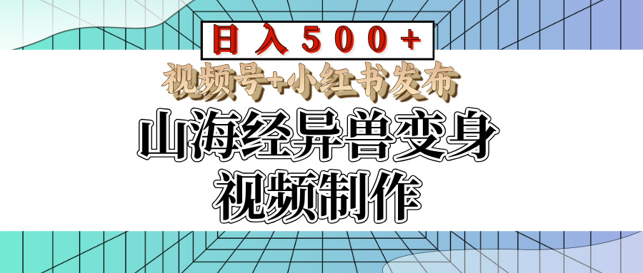 山海经异兽变身视频制作，日入500+，视频号+小红书发布网创吧-网创项目资源站-副业项目-创业项目-搞钱项目八海掘金网创吧
