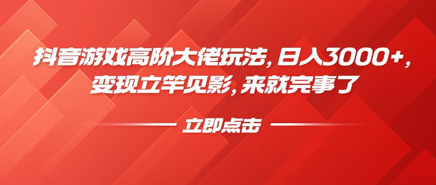 抖音游戏高阶大佬玩法，日入3000+，变现立竿见影，来就完事了网创吧-网创项目资源站-副业项目-创业项目-搞钱项目八海掘金网创吧