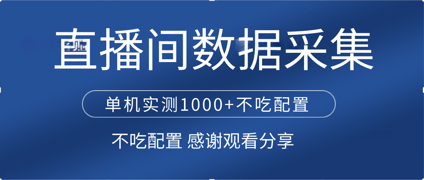 直播间数据采集 单机实测1000+不吃配置 矩阵运行网创吧-网创项目资源站-副业项目-创业项目-搞钱项目八海掘金网创吧
