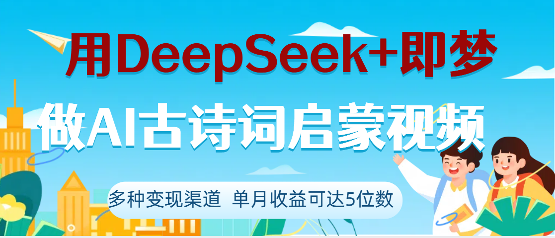 DeepSeek+即梦做AI古诗词启蒙视频，两个月涨粉22W，总变现5位数网创吧-网创项目资源站-副业项目-创业项目-搞钱项目八海掘金网创吧