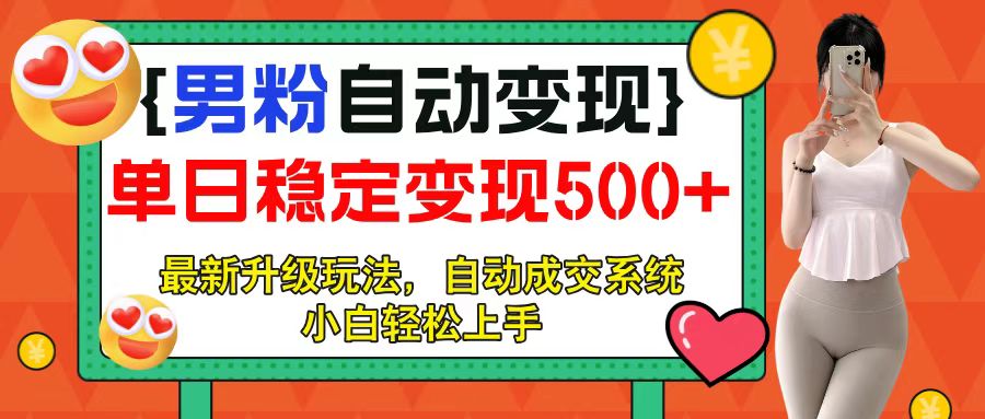 男粉自动变现项目，最新升级玩法，自动成交系统，小白也能轻松日入500+网创吧-网创项目资源站-副业项目-创业项目-搞钱项目八海掘金网创吧