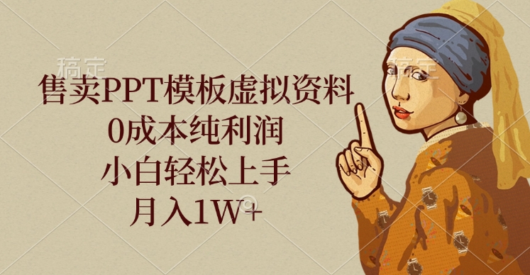 售卖PPT模板虚拟资料，0成本纯利润，小白轻松上手，月入1W+网创吧-网创项目资源站-副业项目-创业项目-搞钱项目八海掘金网创吧