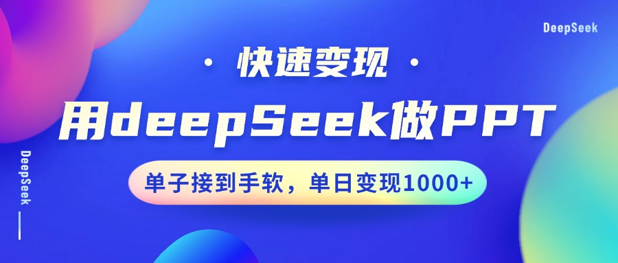 用DeepSeek做PPT，快速变现，单子接到手软，单日变现1000+网创吧-网创项目资源站-副业项目-创业项目-搞钱项目八海掘金网创吧