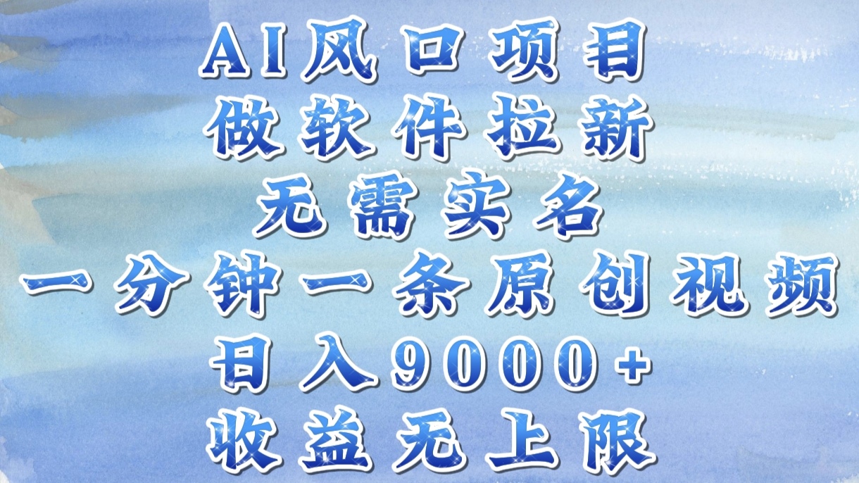 AI风口项目，做软件拉新，无需实名，一分钟一条原创视频，日入9000+，收益无上限网创吧-网创项目资源站-副业项目-创业项目-搞钱项目八海掘金网创吧