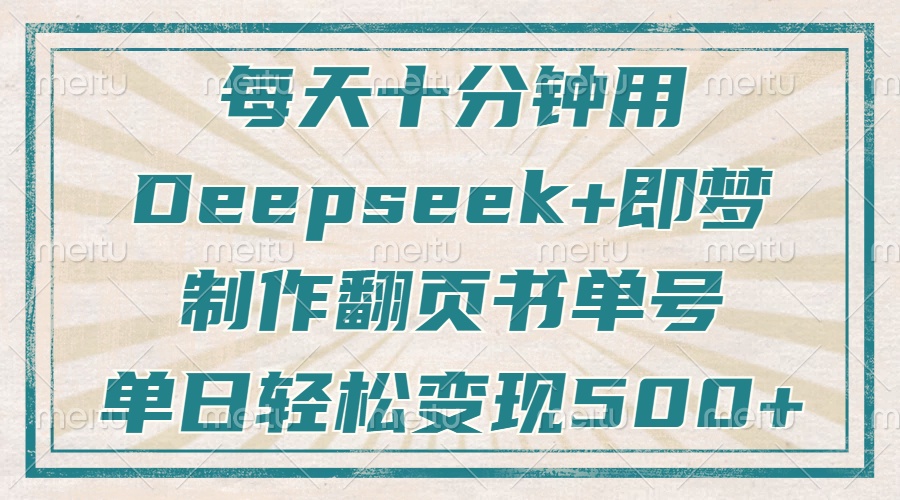 每天十分钟，用Deepseek+即梦，制作翻页书单号，疯狂涨粉，单日变现500+网创吧-网创项目资源站-副业项目-创业项目-搞钱项目八海掘金网创吧