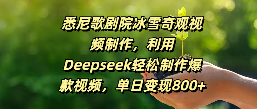 悉尼歌剧院冰雪奇观视频制作，利用Deepseek轻松制作爆款视频，单日变现800+网创吧-网创项目资源站-副业项目-创业项目-搞钱项目八海掘金网创吧